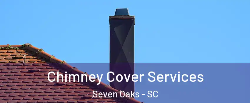  Chimney Cover Services Seven Oaks - SC
