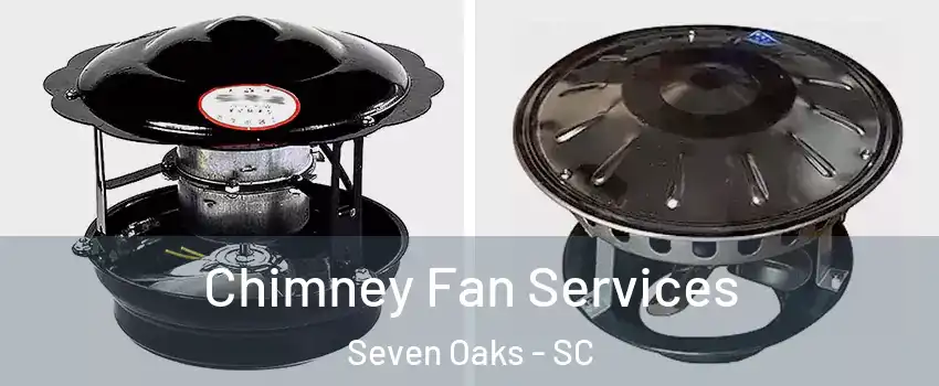  Chimney Fan Services Seven Oaks - SC