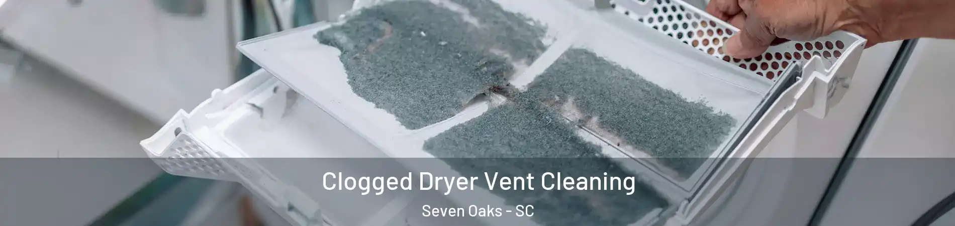  Clogged Dryer Vent Cleaning Seven Oaks - SC