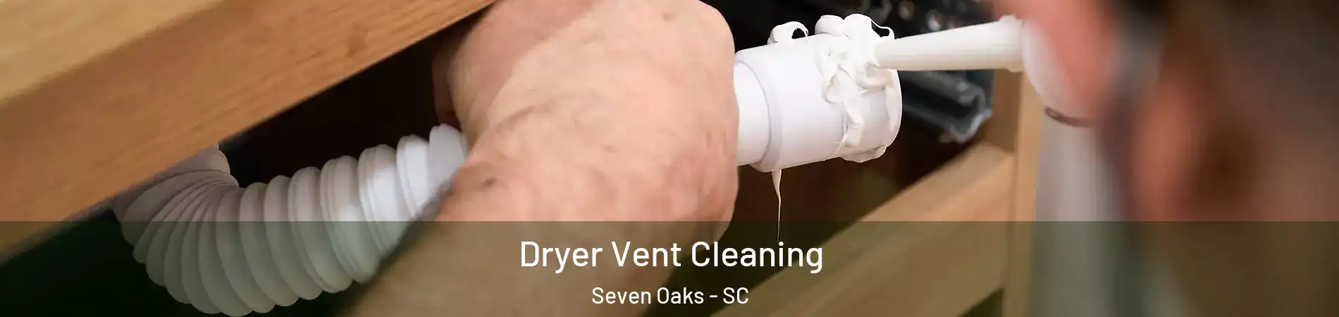  Dryer Vent Cleaning Seven Oaks - SC