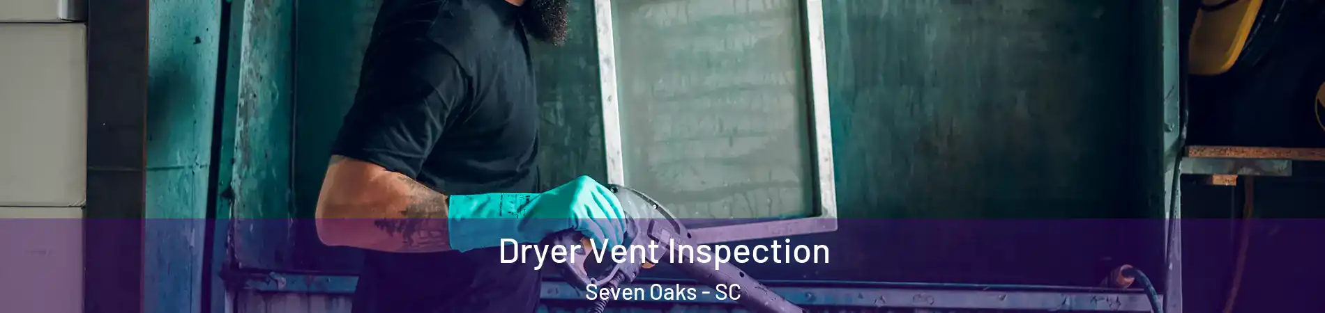  Dryer Vent Inspection Seven Oaks - SC