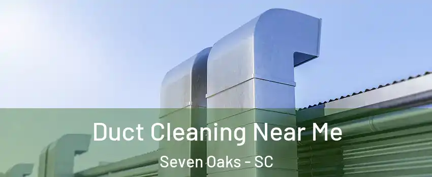  Duct Cleaning Near Me Seven Oaks - SC