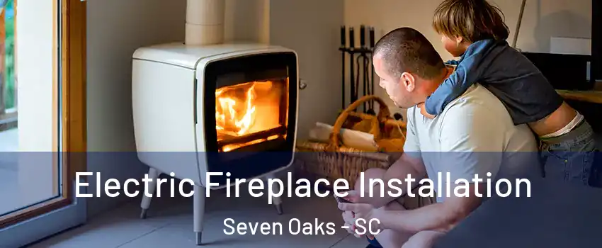  Electric Fireplace Installation Seven Oaks - SC