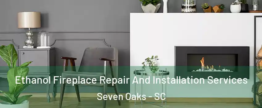  Ethanol Fireplace Repair And Installation Services Seven Oaks - SC