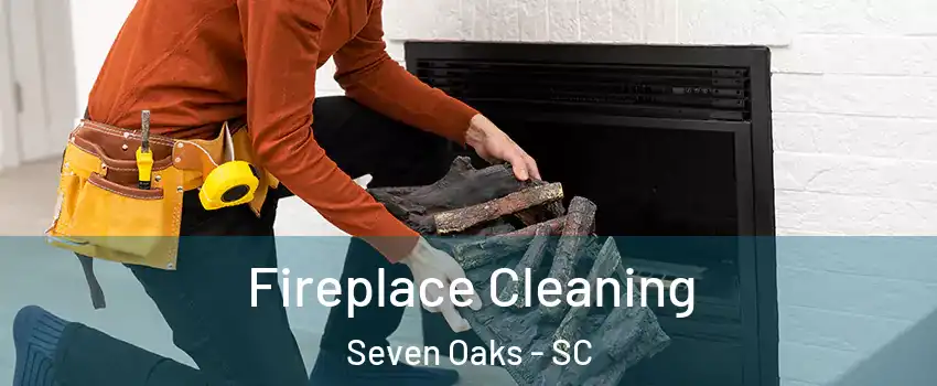  Fireplace Cleaning Seven Oaks - SC
