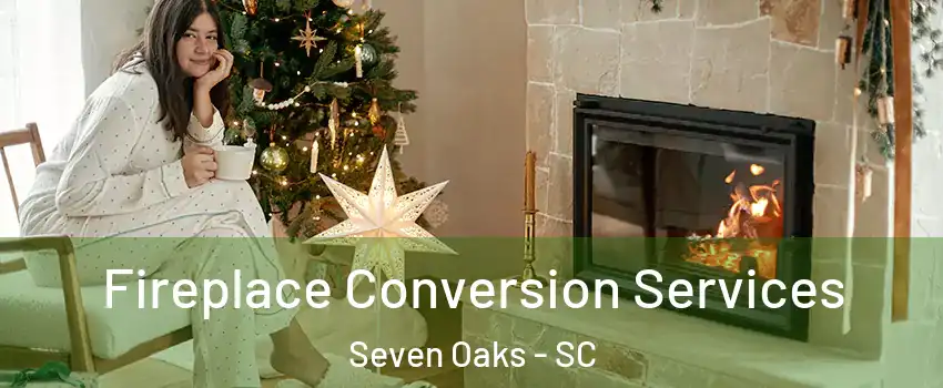  Fireplace Conversion Services Seven Oaks - SC