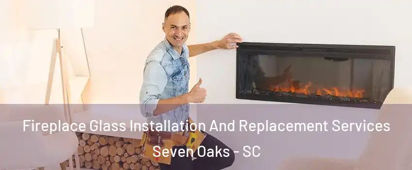  Fireplace Glass Installation And Replacement Services Seven Oaks - SC