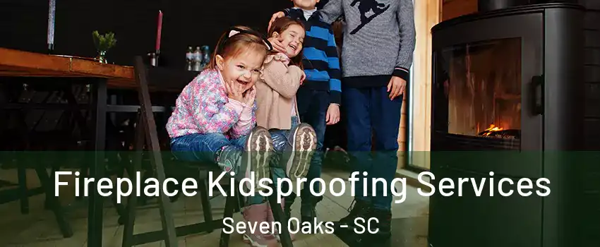 Fireplace Kidsproofing Services Seven Oaks - SC