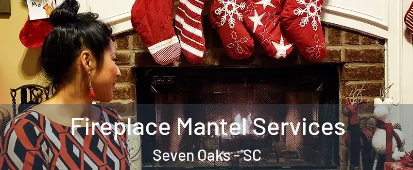 Fireplace Mantel Services Seven Oaks - SC