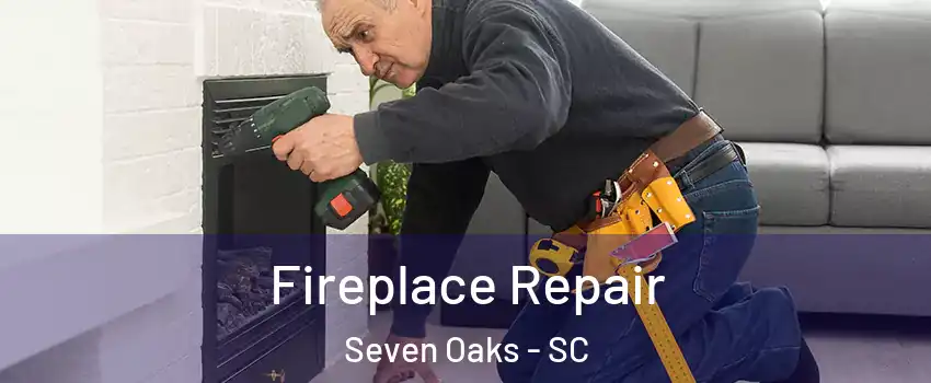  Fireplace Repair Seven Oaks - SC