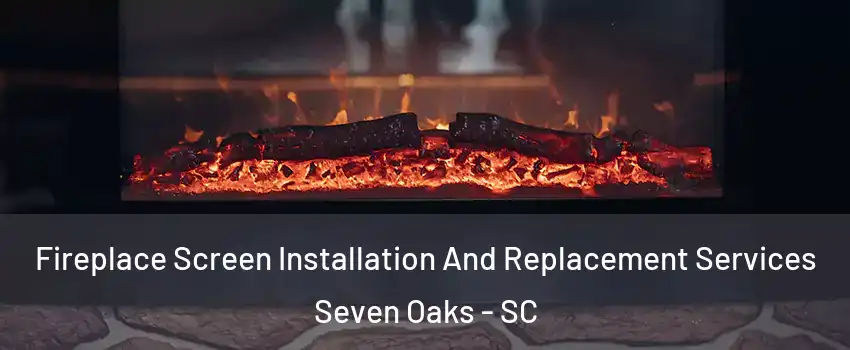  Fireplace Screen Installation And Replacement Services Seven Oaks - SC