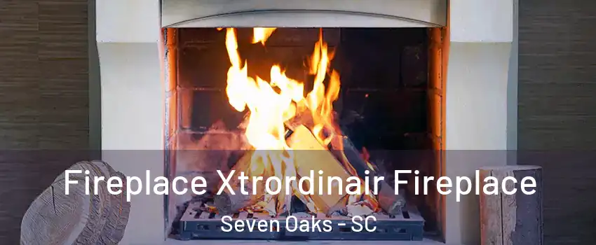  Fireplace Xtrordinair Fireplace Seven Oaks - SC