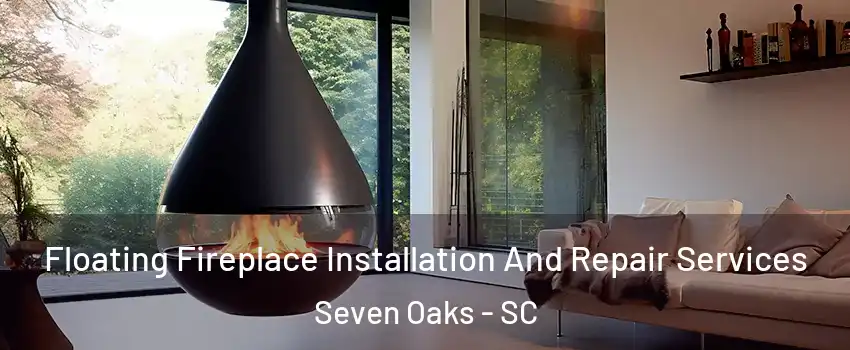  Floating Fireplace Installation And Repair Services Seven Oaks - SC