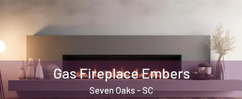  Gas Fireplace Embers Seven Oaks - SC