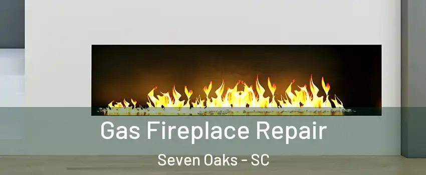  Gas Fireplace Repair Seven Oaks - SC
