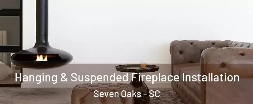  Hanging & Suspended Fireplace Installation Seven Oaks - SC