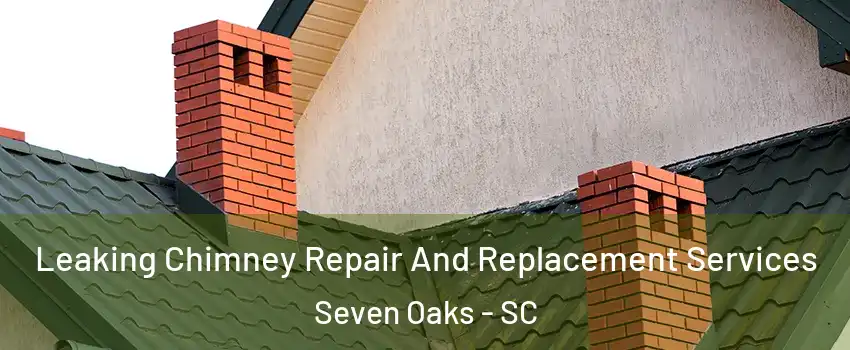  Leaking Chimney Repair And Replacement Services Seven Oaks - SC