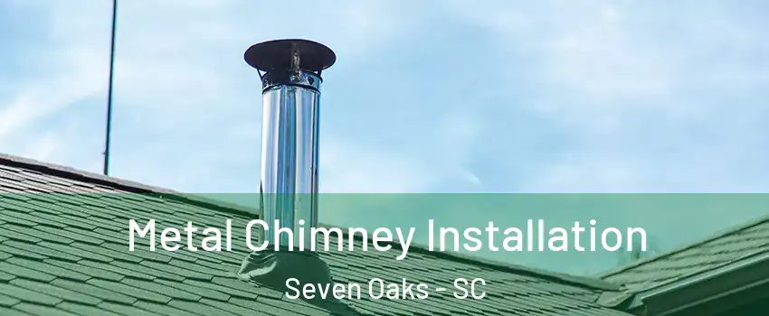  Metal Chimney Installation Seven Oaks - SC
