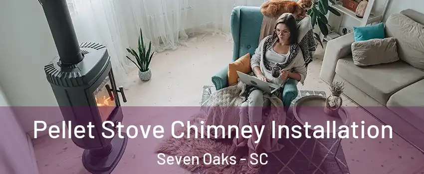  Pellet Stove Chimney Installation Seven Oaks - SC