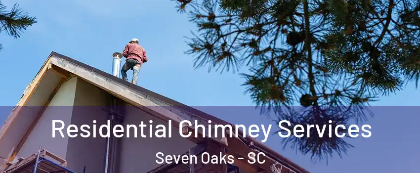  Residential Chimney Services Seven Oaks - SC