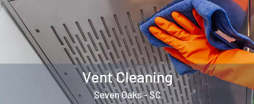  Vent Cleaning Seven Oaks - SC
