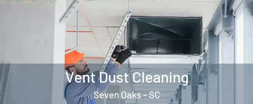  Vent Dust Cleaning Seven Oaks - SC