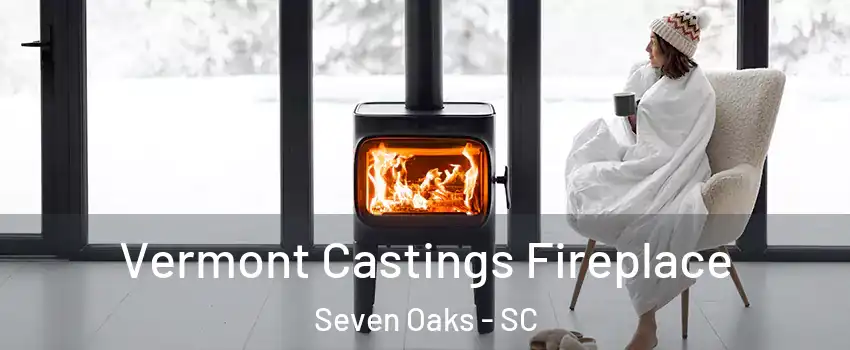  Vermont Castings Fireplace Seven Oaks - SC