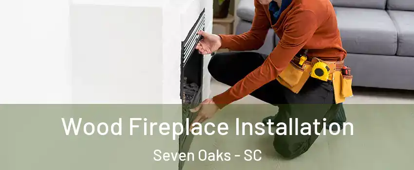  Wood Fireplace Installation Seven Oaks - SC