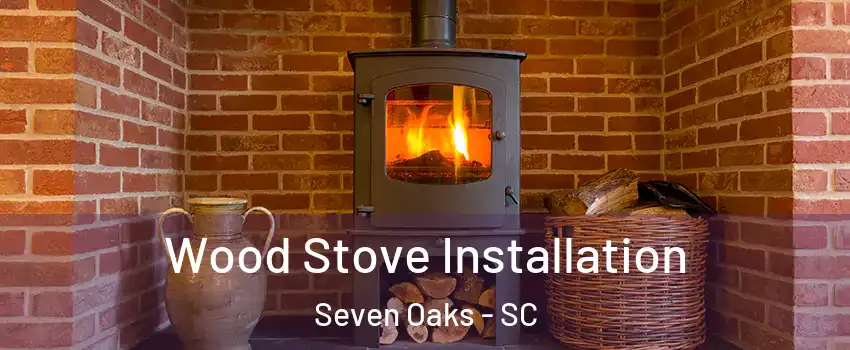  Wood Stove Installation Seven Oaks - SC