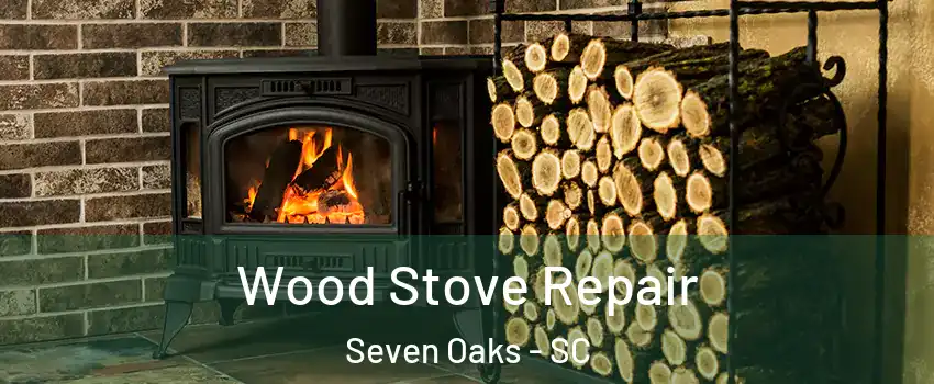  Wood Stove Repair Seven Oaks - SC